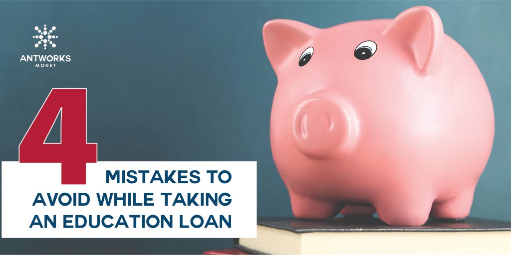 4 Mistakes to Avoid while Taking an Education Loan