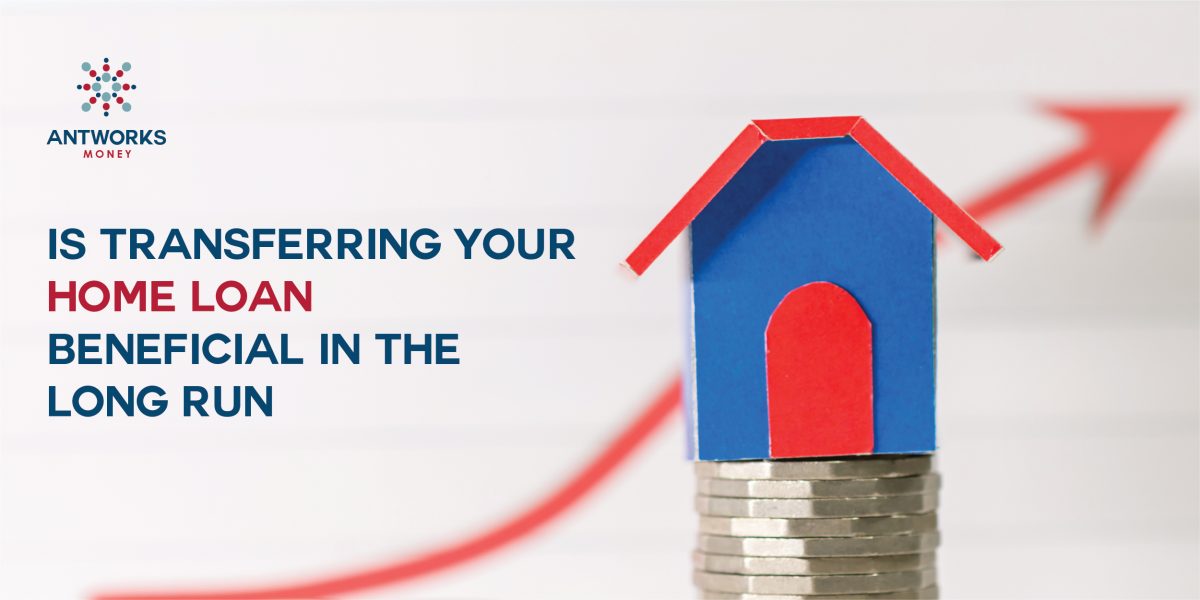 Is Transferring your Home Loan Beneficial in the Long Run?