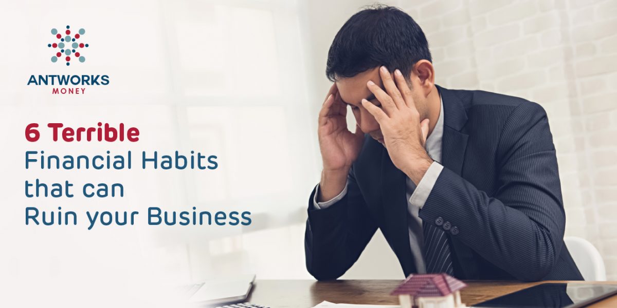 6 Terrible Financial Habits that can Ruin your Business